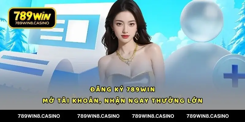Đăng Ký 789WIN - Mở Tài Khoản, Nhận Ngay Thưởng Lớn