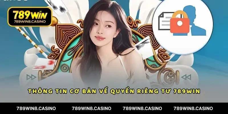 Thông tin cơ bản về quyền riêng tư tại nền tảng 789WIN